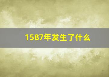 1587年发生了什么