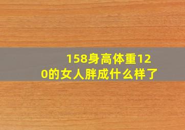 158身高体重120的女人胖成什么样了