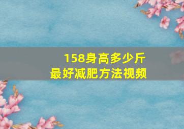 158身高多少斤最好减肥方法视频