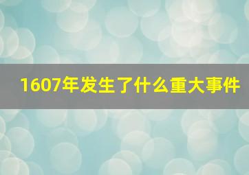 1607年发生了什么重大事件