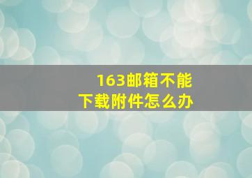 163邮箱不能下载附件怎么办