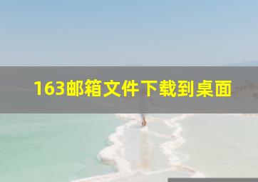 163邮箱文件下载到桌面