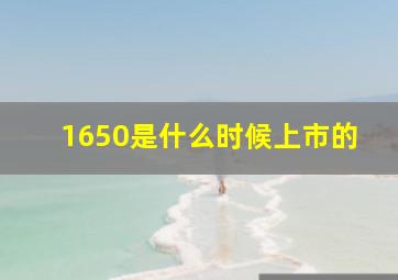 1650是什么时候上市的