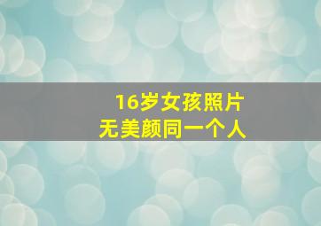 16岁女孩照片无美颜同一个人