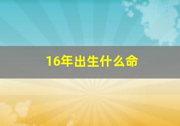 16年出生什么命