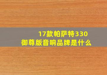 17款帕萨特330御尊版音响品牌是什么