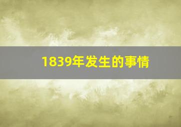 1839年发生的事情