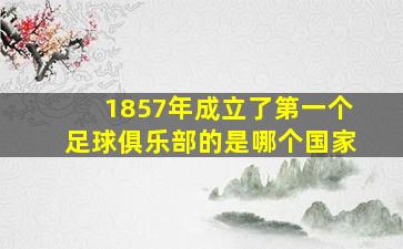 1857年成立了第一个足球俱乐部的是哪个国家