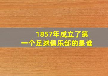 1857年成立了第一个足球俱乐部的是谁