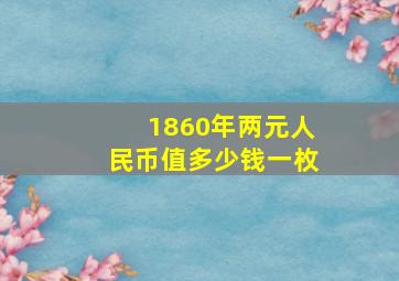 1860年两元人民币值多少钱一枚