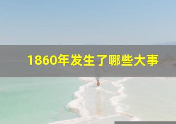 1860年发生了哪些大事