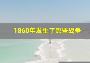 1860年发生了哪些战争