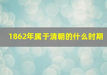 1862年属于清朝的什么时期