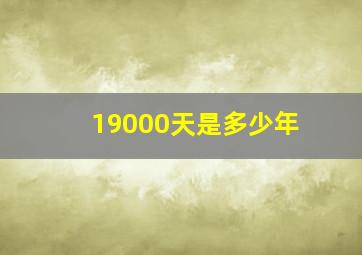 19000天是多少年