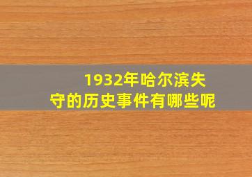 1932年哈尔滨失守的历史事件有哪些呢