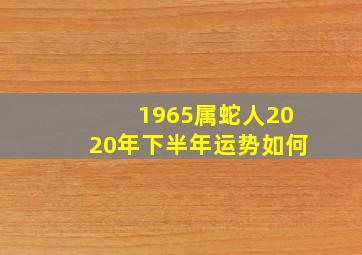 1965属蛇人2020年下半年运势如何