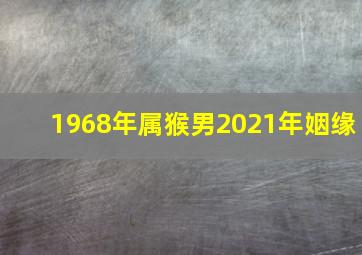 1968年属猴男2021年姻缘