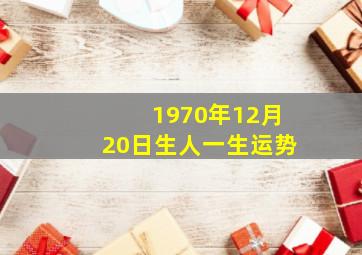 1970年12月20日生人一生运势