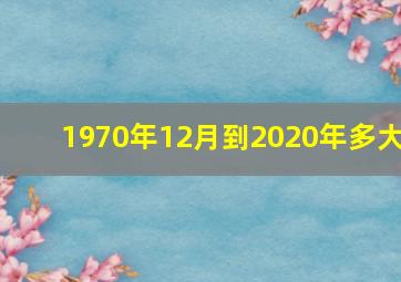 1970年12月到2020年多大