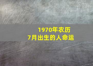 1970年农历7月出生的人命运