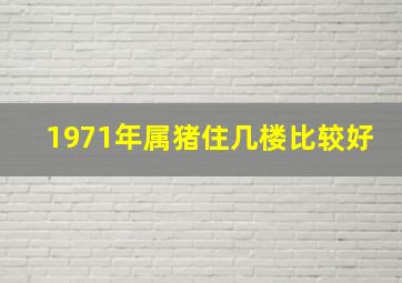 1971年属猪住几楼比较好