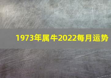 1973年属牛2022每月运势