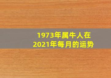 1973年属牛人在2021年每月的运势