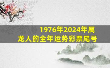 1976年2024年属龙人的全年运势彩票尾号