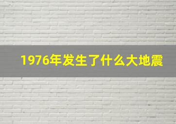 1976年发生了什么大地震