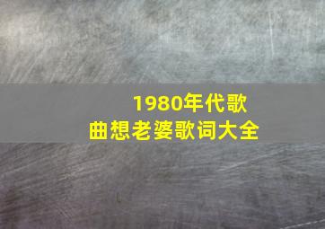 1980年代歌曲想老婆歌词大全