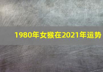 1980年女猴在2021年运势