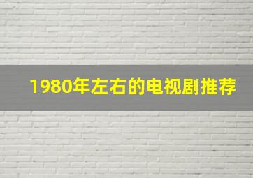 1980年左右的电视剧推荐