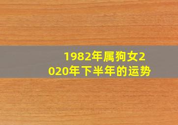 1982年属狗女2020年下半年的运势