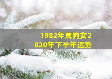 1982年属狗女2020年下半年运势