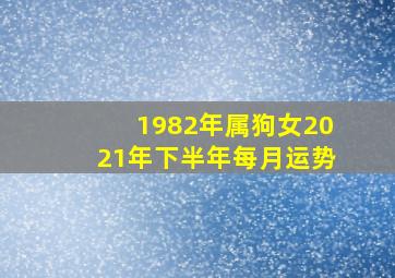 1982年属狗女2021年下半年每月运势