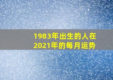 1983年出生的人在2021年的每月运势