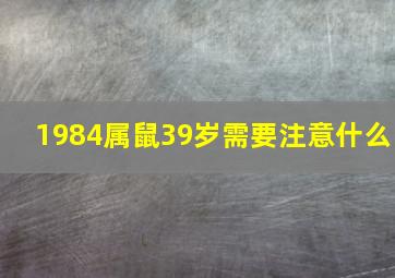 1984属鼠39岁需要注意什么