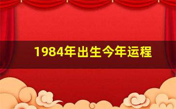 1984年出生今年运程