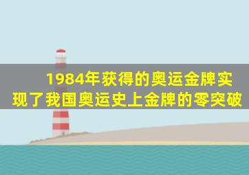 1984年获得的奥运金牌实现了我国奥运史上金牌的零突破