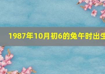 1987年10月初6的兔午时出生