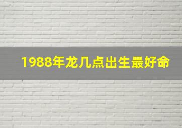 1988年龙几点出生最好命