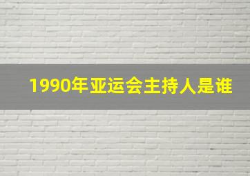 1990年亚运会主持人是谁