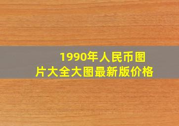 1990年人民币图片大全大图最新版价格