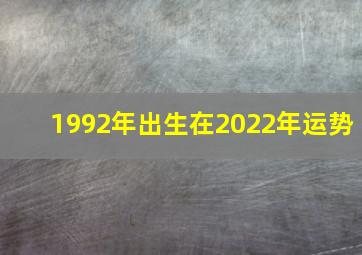 1992年出生在2022年运势