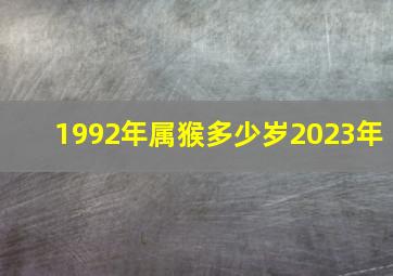 1992年属猴多少岁2023年