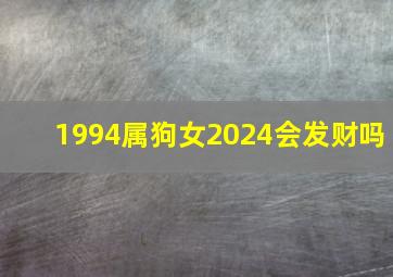 1994属狗女2024会发财吗