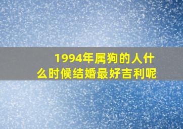 1994年属狗的人什么时候结婚最好吉利呢