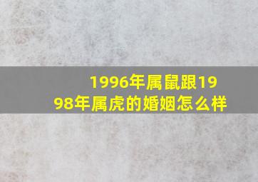 1996年属鼠跟1998年属虎的婚姻怎么样