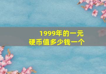 1999年的一元硬币值多少钱一个