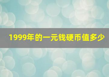 1999年的一元钱硬币值多少